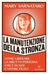 La manutenzione della stronza. Come liberare la brutta persona che e' in noi e vivere felici