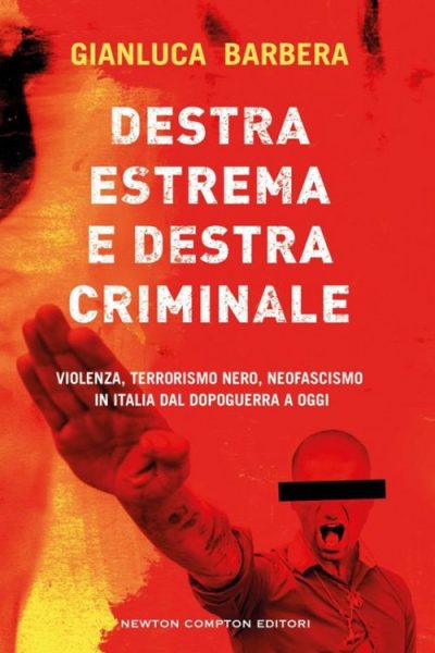 Destra estrema e destra criminale. Violenza, terrorismo nero, neofascismo in Italia dal dopoguerra a oggi