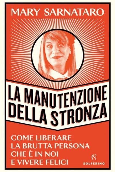 La manutenzione della stronza. Come liberare la brutta persona che e’ in noi e vivere felici