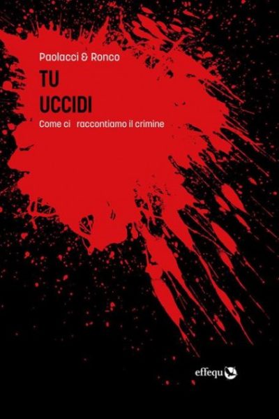 Tu uccidi. Come ci raccontiamo il crimine