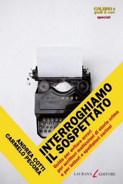 Interroghiamo il sospettato. Guida per evitare errori per scrittori meticolosi di storie crime e per lettori e spettatori curiosi